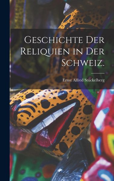 Produktbild: Geschichte der Reliquien in der Schweiz.