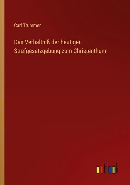 Produktbild: Das Verh&auml;ltni&szlig; der heutigen Strafgesetzgebung zum Christenthum