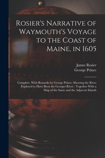 Produktbild: Rosier's Narrative of Waymouth's Voyage to the Coast of Maine, in 1605: Complete. With Remarks by George Prince, Showing the River Explored to Have Be