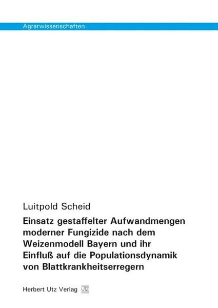 Einsatz gestaffelter Aufwandmengen moderner Fungizide nach dem Weizenmodell Bayern und ihr Einfluß auf die Populationsdynamik von