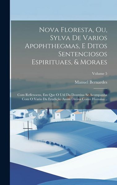Produktbild: Nova floresta, ou, Sylva de varios apophthegmas, e ditos sentenciosos espirituaes, & moraes: Com reflexoens, em que o util da doutrina se acompanha co