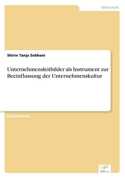 Unternehmensleitbilder als Instrument zur Beeinflussung der Unternehmenskultur, Taschenbuch von Shirin Tanja Sobhani, GRIN, 9783838669335