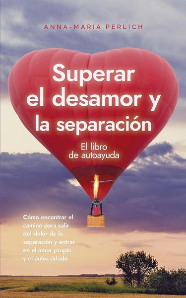 Produktbild: Superar el desamor y la separaci&oacute;n: El libro de autoayuda: C&oacute;mo encontrar el camino para salir del dolor de la separaci&oacute;n y entrar en el amor propio y