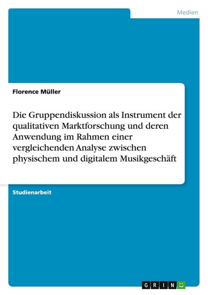 Produktbild: Die Gruppendiskussion als Instrument der qualitativen Marktforschung und deren Anwendung im Rahmen einer vergleichenden Analyse zwischen physischem und digitalem Musikgesch&auml;ft