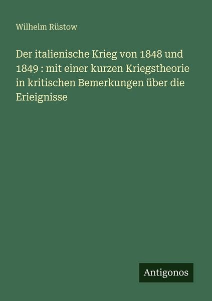 Produktbild: Der italienische Krieg von 1848 und 1849 : mit einer kurzen Kriegstheorie in kritischen Bemerkungen &uuml;ber die Erieignisse