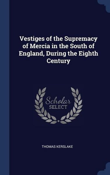 Produktbild: Vestiges of the Supremacy of Mercia in the South of England, During the Eighth Century