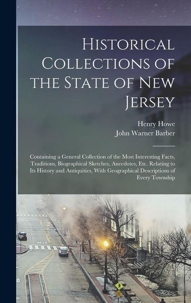 Produktbild: Historical Collections of the State of New Jersey: Containing a General Collection of the Most Interesting Facts, Traditions, Biographical Sketches, A