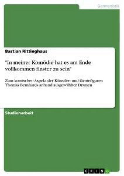 'In meiner Komödie hat es am Ende vollkommen finster zu sein'; Taschenbuch von Bastian Rittinghaus, GRIN, 9783640204427