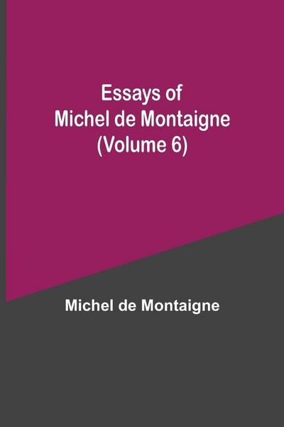 Produktbild: Essays Of Michel De Montaigne (Volume 6)