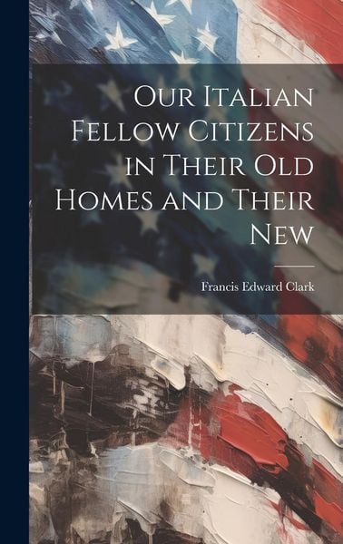 Produktbild: Our Italian Fellow Citizens in Their Old Homes and Their New