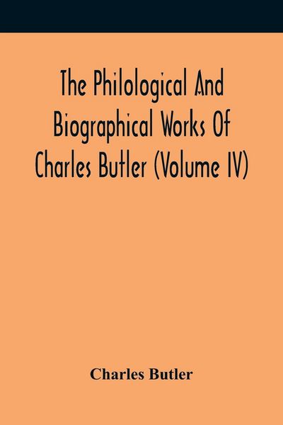Produktbild: The Philological And Biographical Works Of Charles Butler (Volume IV)