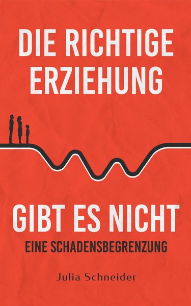 Produktbild: Die richtige Erziehung gibt es nicht - eine Schadensbegrenzung
