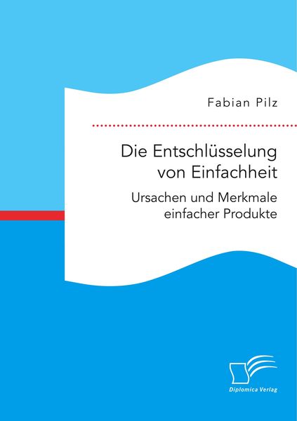 Produktbild: Die Entschl&uuml;sselung von Einfachheit. Ursachen und Merkmale einfacher Produkte