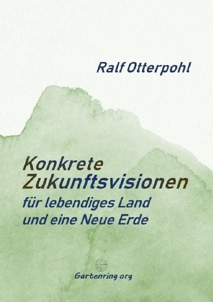 KONKRETE ZUKUNFTSVISIONEN für lebendiges Land und eine Neue Erde, Taschenbuch von Ralf Otterpohl, Epubli, 9783819068928