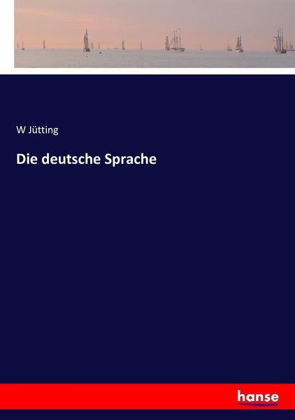 Die deutsche Sprache, Taschenbuch von W. Jütting, Hansebooks, 978-3-7447-1914-8