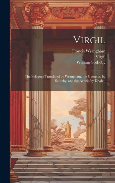 Produktbild: Virgil: The Eclogues Translated by Wrangham, the Georgics, by Sotheby, and the Aeneid by Dryden