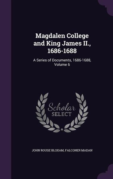 Produktbild: Magdalen College and King James II., 1686-1688: A Series of Documents, 1686-1688, Volume 6