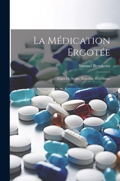 Produktbild: La M&eacute;dication Ergot&eacute;e: Ergot de Seigle, Ergotine, Ergotinine