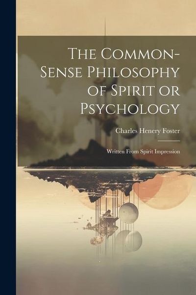 Produktbild: The Common-Sense Philosophy of Spirit or Psychology: Written From Spirit Impression