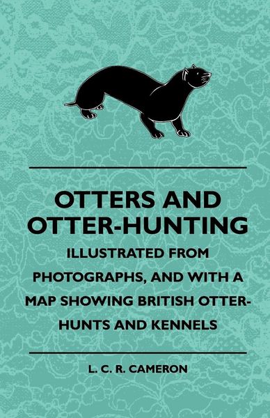 Produktbild: Otters And Otter-Hunting - Illustrated From Photographs, And With A Map Showing British Otter-Hunts And Kennels