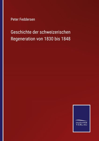 Geschichte der schweizerischen Regeneration von 1830 bis 1848, Taschenbuch von Peter Feddersen, BoD - Books on Demand, 9783752542561