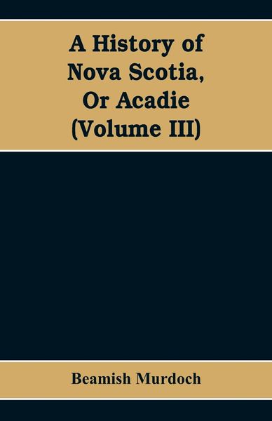 Produktbild: A History of Nova Scotia, Or Acadie (Volume III)