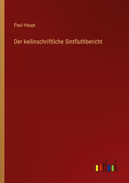 Der keilinschriftliche Sintfluthbericht, Taschenbuch von Paul Haupt, Outlook, 9783368394325