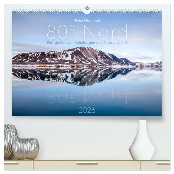 Produktbild: Heike Odermatt: 80&deg; Nord - Fotografien von Spitzbergen und Nordaustland (hochwertiger Premium Wandkalender 2026 DIN A2 quer), Kunstdruck in Hochglanz