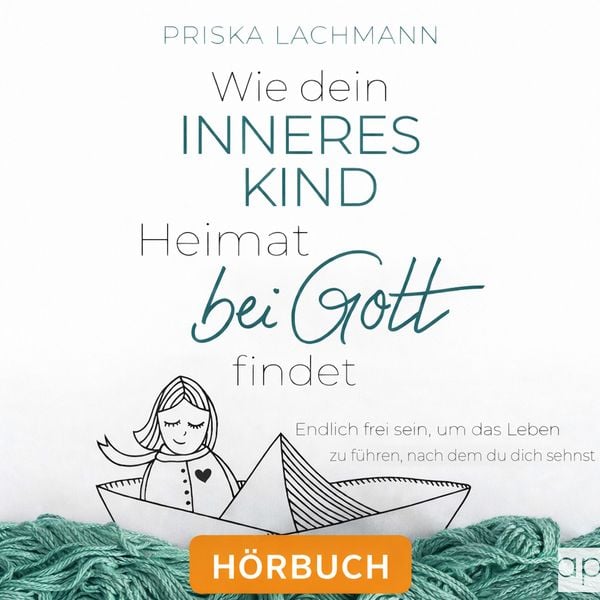 Wie dein inneres Kind Heimat bei Gott findet - Priska Lachmann, Audio, 9783689712457
