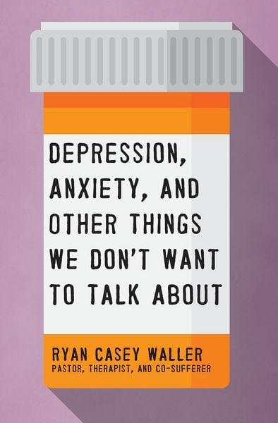 Depression, Anxiety, and Other Things We Don't Want to Talk about, Taschenbuch von Ryan Casey Waller, Thomas Nelson, 9781400221325