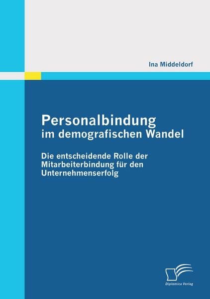 Produktbild: Personalbindung im demografischen Wandel: Die entscheidende Rolle der Mitarbeiterbindung f&uuml;r den Unternehmenserfolg