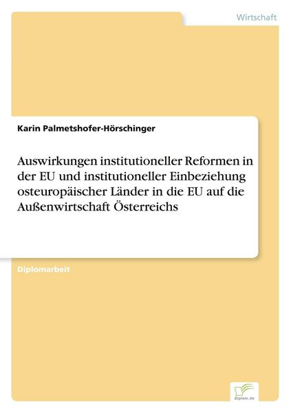 Produktbild: Auswirkungen institutioneller Reformen in der EU und institutioneller Einbeziehung osteurop&auml;ischer L&auml;nder in die EU auf die Au&szlig;enwirtschaft &Ouml;sterreichs