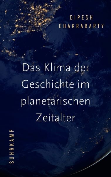 Das Klima der Geschichte im planetarischen Zeitalter, Gebundene Ausgabe von Dipesh Chakrabarty, Suhrkamp, 978-3-518-58779-9