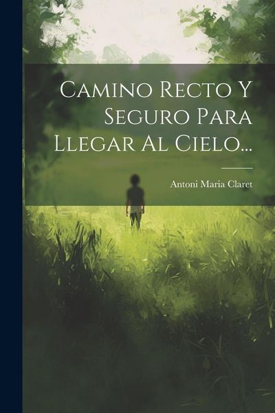 Produktbild: Camino Recto Y Seguro Para Llegar Al Cielo...