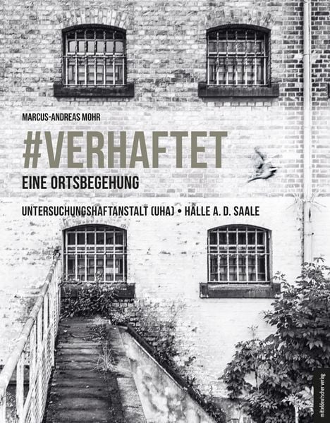 & verhaftet – Eine Ortsbegehung, Gebundene Ausgabe von Marcus-Andreas Mohr, Mitteldeutscher verlag, 978-3-689-48109-4