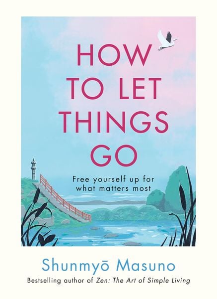 How to Let Things Go, Gebundene Ausgabe von Shunmyo Masuno, Vermilion, 978-1-84604-838-8