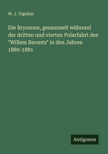 Produktbild: Die Bryozoen, gesammelt w&auml;hrend der dritten und vierten Polarfahrt des "Willem Barents" in den Jahren 1880-1881