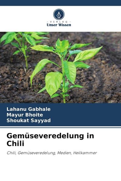 Gemüseveredelung in Chili, Taschenbuch von Lahanu Gabhale , Mayur Bhoite , Shoukat Sayyad, Verlag Unser Wissen, 9786209572043