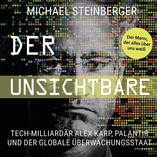 Produktbild: Der Unsichtbare: Tech-Milliard&auml;r Alex Karp, Palantir und der globale &Uuml;berwachungsstaat (The Philosopher in the Valley)
