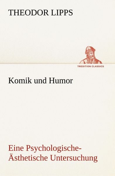 Komik und Humor Eine Psychologische-Ästhetische Untersuchung, Taschenbuch von Theodor Lipps, Tredition, 9783849547325