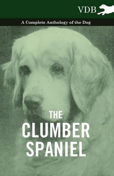 Produktbild: The Clumber Spaniel - A Complete Anthology of the Dog -