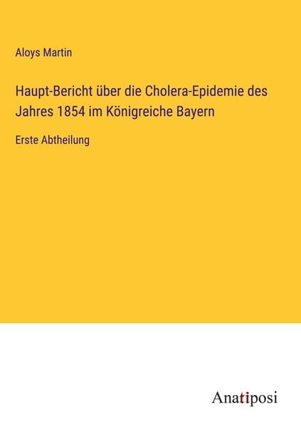 Produktbild: Haupt-Bericht &uuml;ber die Cholera-Epidemie des Jahres 1854 im K&ouml;nigreiche Bayern