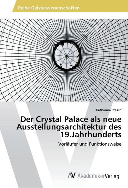 Der Crystal Palace als neue Ausstellungsarchitektur des 19.Jahrhunderts, Taschenbuch von Katharina Presch, AV Akademikerverlag, 9783639877465