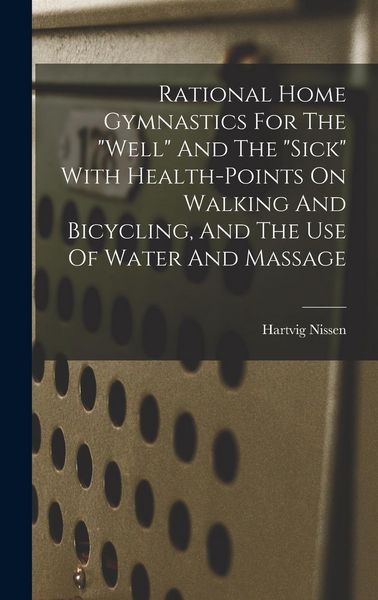 Produktbild: Rational Home Gymnastics For The "well" And The "sick" With Health-points On Walking And Bicycling, And The Use Of Water And Massage