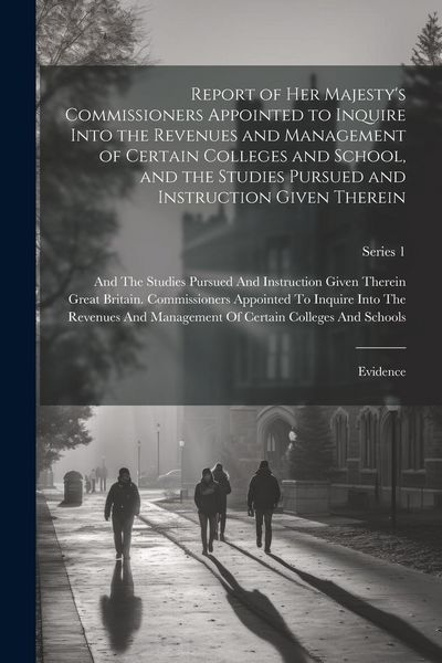 Produktbild: Report of Her Majesty's Commissioners Appointed to Inquire Into the Revenues and Management of Certain Colleges and School, and the Studies Pursued an