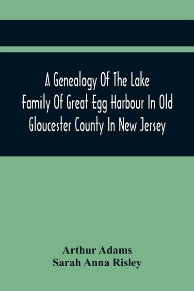 Produktbild: A Genealogy Of The Lake Family Of Great Egg Harbour In Old Gloucester County In New Jersey