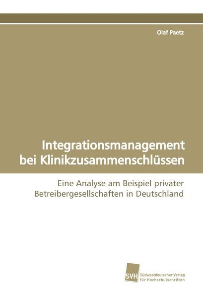 Integrationsmanagement bei Klinikzusammenschlüssen, Taschenbuch von Olaf Paetz, Südwestdeutscher Verlag für Hochschulschriften, 9783838105802