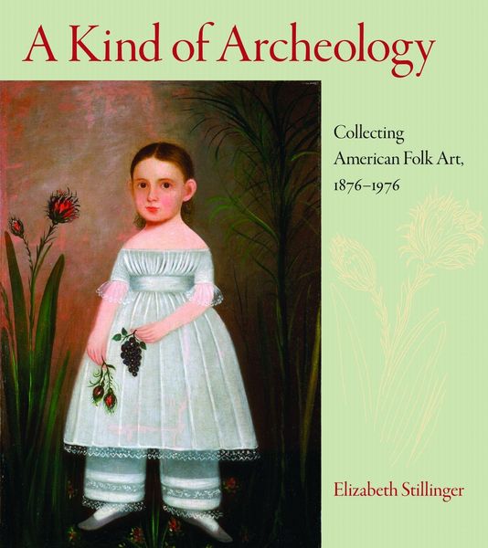 Produktbild: A Kind of Archeology: Collecting American Folk Art, 1876-1976