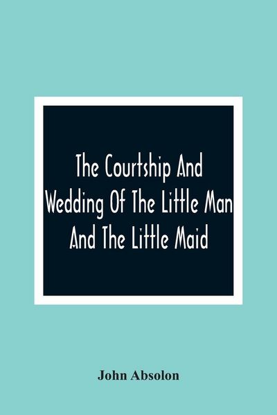 Produktbild: The Courtship And Wedding Of The Little Man And The Little Maid