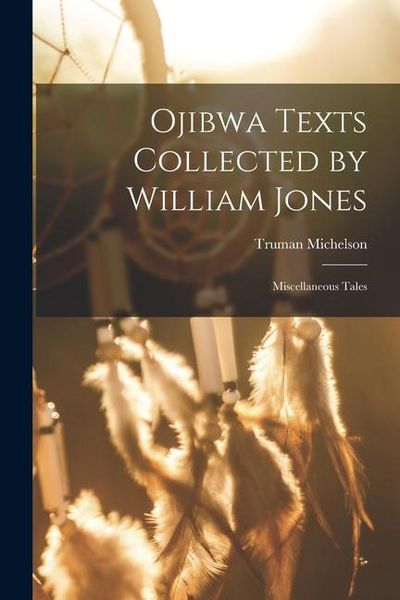 Produktbild: Ojibwa Texts Collected by William Jones: Miscellaneous Tales